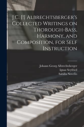 Stock image for J.C. [!] Albrechtsberger's Collected Writings on Thorough-bass, Harmony, and Composition, for Self Instruction for sale by THE SAINT BOOKSTORE