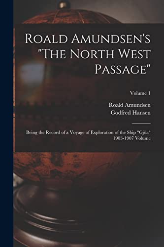 Beispielbild fr Roald Amundsen's "The North West Passage": Being the Record of a Voyage of Exploration of the Ship "Gja" 1903-1907 Volume; Volume 1 zum Verkauf von GreatBookPrices