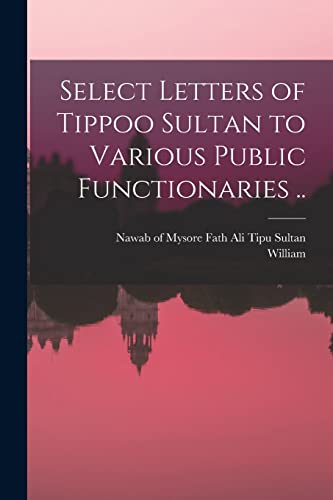 Stock image for Select Letters of Tippoo Sultan to Various Public Functionaries . for sale by THE SAINT BOOKSTORE