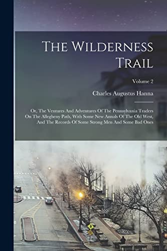 Stock image for The Wilderness Trail: Or, The Ventures And Adventures Of The Pennsylvania Traders On The Allegheny Path, With Some New Annals Of The Old West, And The for sale by GreatBookPrices