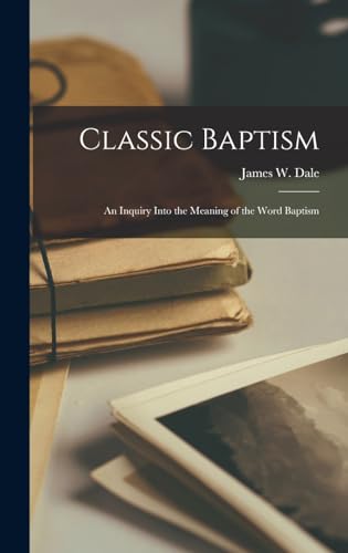 Imagen de archivo de Classic Baptism: An Inquiry Into the Meaning of the Word Baptism a la venta por GreatBookPrices