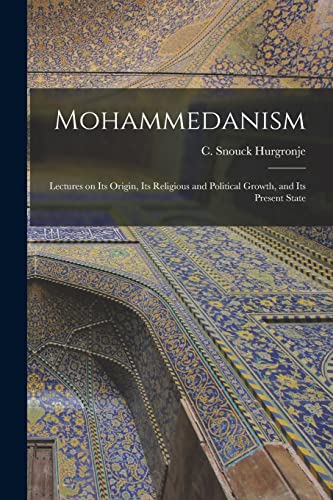 Stock image for Mohammedanism: Lectures on Its Origin, Its Religious and Political Growth, and Its Present State for sale by THE SAINT BOOKSTORE