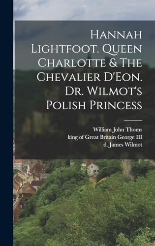 Beispielbild fr Hannah Lightfoot. Queen Charlotte & The Chevalier D'Eon. Dr. Wilmot's Polish Princess zum Verkauf von THE SAINT BOOKSTORE