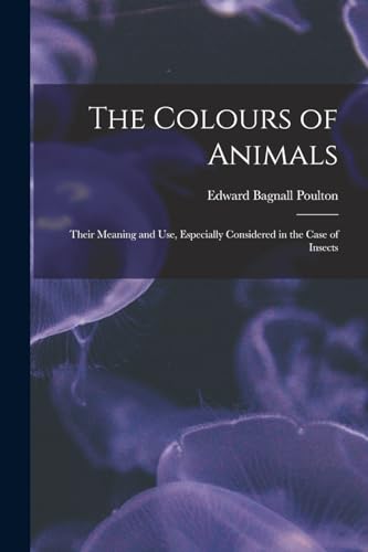 Imagen de archivo de The Colours of Animals: Their Meaning and Use, Especially Considered in the Case of Insects a la venta por GreatBookPrices