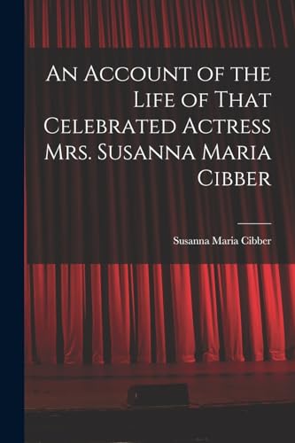 Stock image for An Account of the Life of That Celebrated Actress Mrs. Susanna Maria Cibber for sale by THE SAINT BOOKSTORE