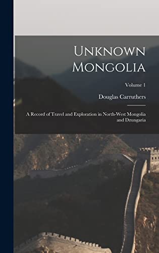 9781015908888: Unknown Mongolia: A Record of Travel and Exploration in North-West Mongolia and Dzungaria; Volume 1