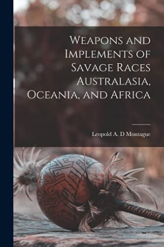 Beispielbild fr Weapons and Implements of Savage Races Australasia, Oceania, and Africa zum Verkauf von THE SAINT BOOKSTORE