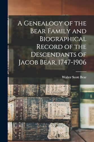 Stock image for A Genealogy of the Bear Family and Biographical Record of the Descendants of Jacob Bear, 1747-1906 for sale by THE SAINT BOOKSTORE