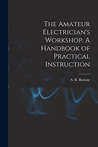 Stock image for The Amateur Electrician's Workshop. A Handbook of Practical Instruction for sale by California Books