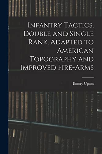 Stock image for Infantry Tactics, Double and Single Rank, Adapted to American Topography and Improved Fire-Arms for sale by THE SAINT BOOKSTORE