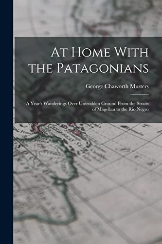 Imagen de archivo de At Home With the Patagonians: A Year's Wanderings Over Untrodden Ground From the Straits of Magellan to the Rio Negro a la venta por THE SAINT BOOKSTORE