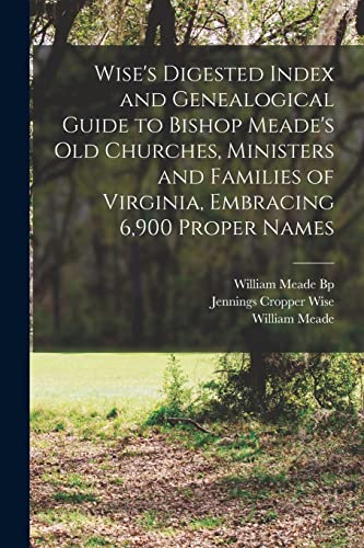 Imagen de archivo de Wise's Digested Index and Genealogical Guide to Bishop Meade's Old Churches, Ministers and Families of Virginia, Embracing 6,900 Proper Names a la venta por THE SAINT BOOKSTORE
