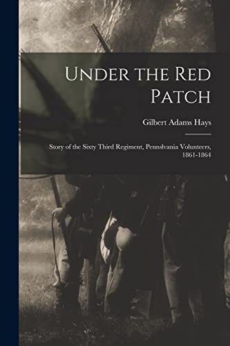 Stock image for Under the Red Patch: Story of the Sixty Third Regiment, Pennslvania Volunteers, 1861-1864 for sale by THE SAINT BOOKSTORE