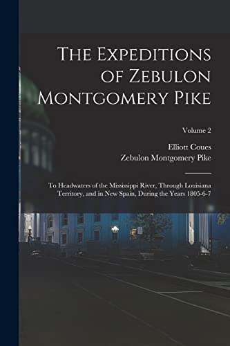 Stock image for The Expeditions of Zebulon Montgomery Pike: To Headwaters of the Mississippi River, Through Louisiana Territory, and in New Spain, During the Years 18 for sale by GreatBookPrices
