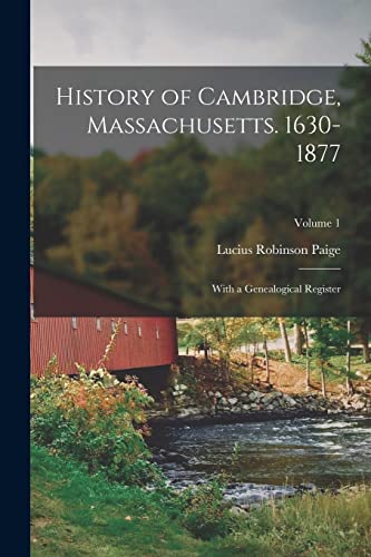 Imagen de archivo de History of Cambridge, Massachusetts. 1630-1877: With a Genealogical Register; Volume 1 a la venta por GreatBookPrices