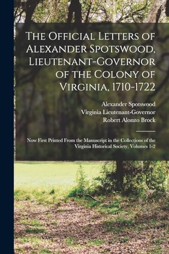 Imagen de archivo de The Official Letters of Alexander Spotswood, Lieutenant-Governor of the Colony of Virginia, 1710-1722: Now First Printed From the Manuscript in the Collections of the Virginia Historical Society, Volumes 1-2 a la venta por Books Puddle