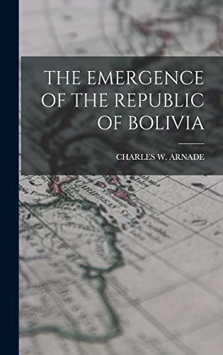 Stock image for The Emergence of the Republic of Bolivia for sale by THE SAINT BOOKSTORE