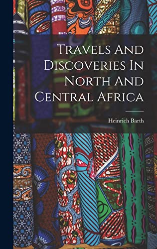 Stock image for Travels And Discoveries In North And Central Africa for sale by THE SAINT BOOKSTORE