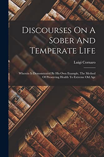 9781015925090: Discourses On A Sober And Temperate Life: Wherein Is Demonstrated By His Own Example, The Method Of Preserving Health To Extreme Old Age