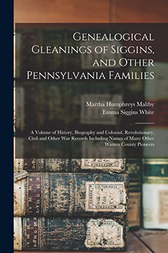 Stock image for Genealogical Gleanings of Siggins, and Other Pennsylvania Families; a Volume of History, Biography and Colonial, Revolutionary, Civil and Other war Records Including Names of Many Other Warren County Pioneers for sale by PBShop.store US