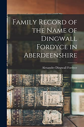 Imagen de archivo de Family Record of the Name of Dingwall Fordyce in Aberdeenshire a la venta por PBShop.store US