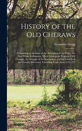 Stock image for History of the Old Cheraws: Containing an Account of the Aborigines of the Pedee, the First White Settlements, Their Subsequent Progress, Civil Ch for sale by GreatBookPrices