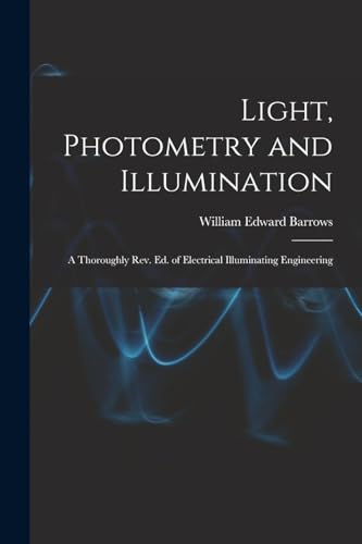 Imagen de archivo de Light, Photometry and Illumination: A Thoroughly rev. ed. of Electrical Illuminating Engineering a la venta por THE SAINT BOOKSTORE