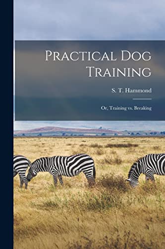 Imagen de archivo de Practical Dog Training: Or, Training vs. Breaking a la venta por GreatBookPrices