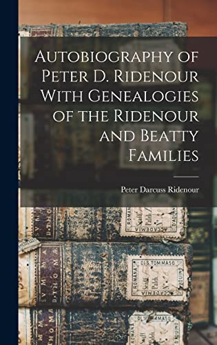 Stock image for Autobiography of Peter D. Ridenour With Genealogies of the Ridenour and Beatty Families for sale by THE SAINT BOOKSTORE