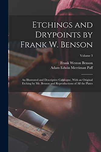 9781015935884: Etchings and Drypoints by Frank W. Benson: An Illustrated and Descriptive Catalogue, With an Original Etching by Mr. Benson and Reproductions of All the Plates; Volume 3