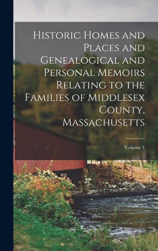Stock image for Historic Homes and Places and Genealogical and Personal Memoirs Relating to the Families of Middlesex County, Massachusetts; Volume 1 for sale by PBShop.store US