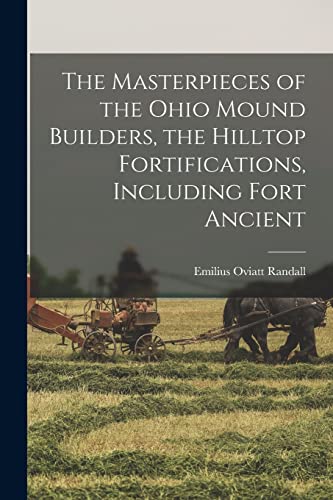 Imagen de archivo de The Masterpieces of the Ohio Mound Builders, the Hilltop Fortifications, Including Fort Ancient a la venta por THE SAINT BOOKSTORE