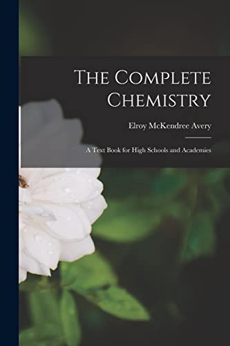 Stock image for The Complete Chemistry: A Text Book for High Schools and Academies for sale by GreatBookPrices