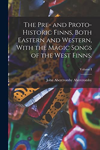 Stock image for The Pre- and Proto-Historic Finns, Both Eastern and Western, With the Magic Songs of the West Finns.; Volume I for sale by PBShop.store US