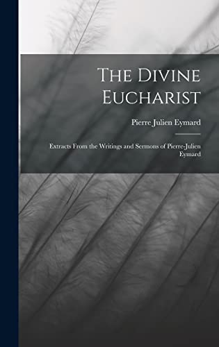 Stock image for The Divine Eucharist: Extracts From the Writings and Sermons of Pierre-Julien Eymard for sale by GreatBookPrices