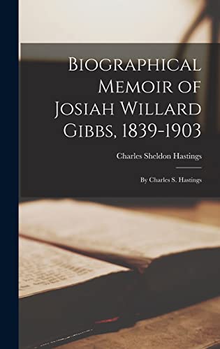 Stock image for Biographical Memoir of Josiah Willard Gibbs, 1839-1903: By Charles S. Hastings for sale by THE SAINT BOOKSTORE