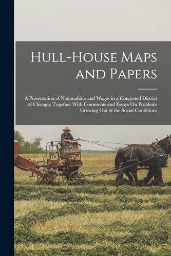 Stock image for Hull-House Maps and Papers: A Presentation of Nationalities and Wages in a Congested District of Chicago, Together With Comments and Essays On Problems Growing Out of the Social Conditions for sale by THE SAINT BOOKSTORE