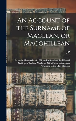 Stock image for An Account of the Surname of Maclean, or Macghillean: From the Manuscript of 1751, and A Sketch of the Life and Writings of Lachlan MacLean, With Other Information Pertaining to the Clan Maclean for sale by THE SAINT BOOKSTORE
