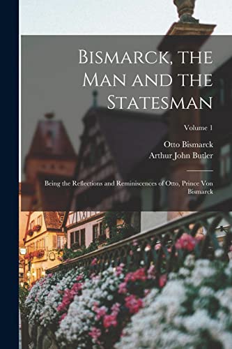 9781015942660: Bismarck, the Man and the Statesman: Being the Reflections and Reminiscences of Otto, Prince Von Bismarck; Volume 1