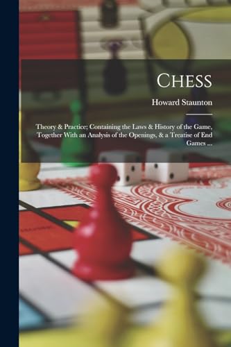 Stock image for Chess: Theory & Practice; Containing the Laws & History of the Game, Together With an Analysis of the Openings, & a Treatise of end Games . for sale by Chiron Media