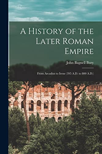 Stock image for A History of the Later Roman Empire: From Arcadius to Irene (395 A.D. to 800 A.D.) for sale by Chiron Media