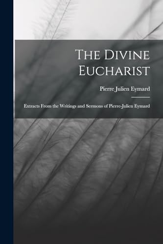 Stock image for The Divine Eucharist: Extracts From the Writings and Sermons of Pierre-Julien Eymard for sale by GF Books, Inc.