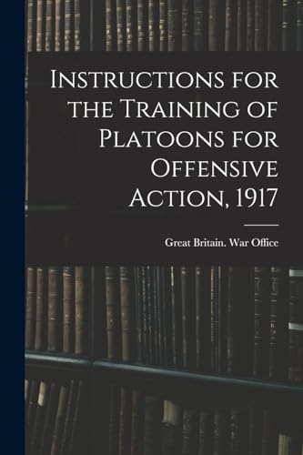 Imagen de archivo de Instructions for the Training of Platoons for Offensive Action, 1917 a la venta por PBShop.store US