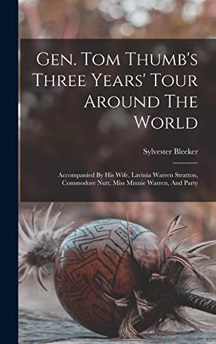 Beispielbild fr Gen. Tom Thumb's Three Years' Tour Around The World: Accompanied By His Wife, Lavinia Warren Stratton, Commodore Nutt, Miss Minnie Warren, And Party zum Verkauf von THE SAINT BOOKSTORE
