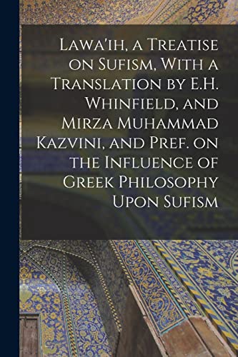 Stock image for Lawa'ih, a Treatise on Sufism, With a Translation by E.H. Whinfield, and Mirza Muhammad Kazvini, and Pref. on the Influence of Greek Philosophy Upon Sufism for sale by THE SAINT BOOKSTORE