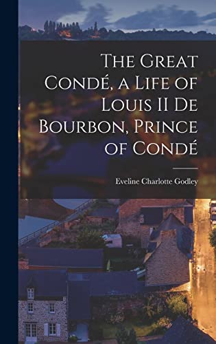 Imagen de archivo de The Great Conde, a Life of Louis II de Bourbon, Prince of Conde a la venta por THE SAINT BOOKSTORE