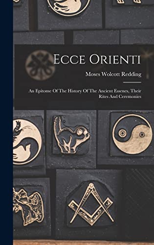Stock image for Ecce Orienti: An Epitome Of The History Of The Ancient Essenes, Their Rites And Ceremonies for sale by THE SAINT BOOKSTORE