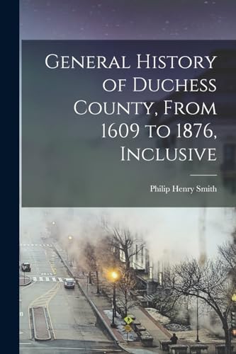 Imagen de archivo de General History of Duchess County, From 1609 to 1876, Inclusive a la venta por GreatBookPrices