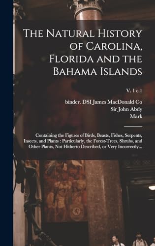 Imagen de archivo de The Natural History of Carolina, Florida and the Bahama Islands: Containing the Figures of Birds, Beasts, Fishes, Serpents, Insects, and Plants: Parti a la venta por GreatBookPrices