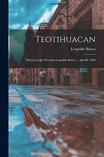 Stock image for Teotihuacan: Memoria que presenta Leopoldo Batres . a�o de 1906 for sale by Chiron Media